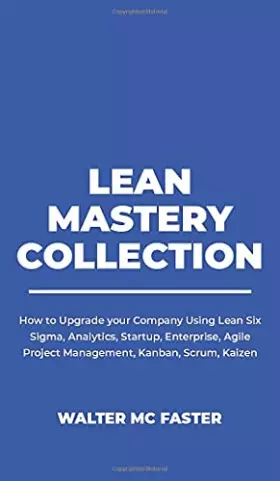 Couverture du produit · Lean Mastery Collection: How to Upgrade your Company Using Lean Six Sigma, Analytics, Startup, Enterprise, Agile Project Manage