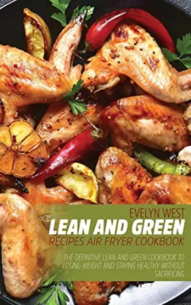 Couverture du produit · Lean and Green Recipes Air Fryer Cookboob: The Definitive Lean and Green Cookbook to Losing Weight and Staying Healthy Without 