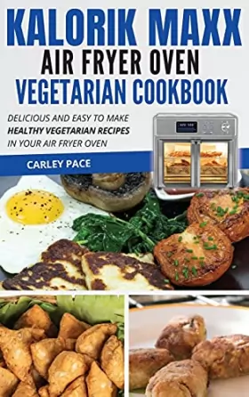 Couverture du produit · Kalorik MAXX Air Fryer Oven Vegetarian Cookbook: Delicious and Easy to Make Healthy Vegetarian Recipes in Your Air Fryer Oven