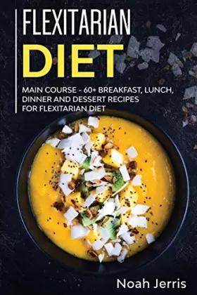 Couverture du produit · Flexitarian Diet: MAIN COURSE - 60+ Breakfast, Lunch, Dinner and Dessert Recipes for Flexitarian Diet
