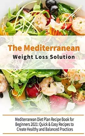 Couverture du produit · The Mediterranean Diet Weight Loss Solution: The Complete Guide for Beginners, Simple and Easy Mediterranean Cookbook for Every