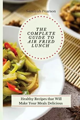 Couverture du produit · The Complete Guide to Air Fried Lunch: Healthy Recipes that Will Make Your Meals Delicious