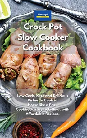 Couverture du produit · Crockpot Slow Cooker Cookbook: Low Carb, Keto and Delicious Dishes to Cook at Home like a Pro. Cookbook Easy to Follow, with Af