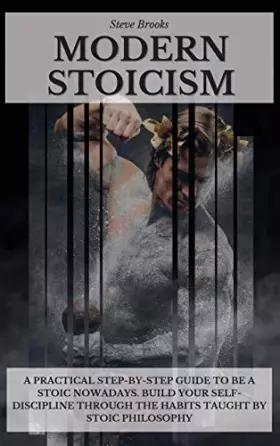 Couverture du produit · Modern Stoicism: A Practical Step-by-Step Guide To Be A Stoic Nowadays. Build Your Self-Discipline Through the Habits Taught By