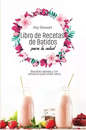 Couverture du produit · Libro de recetas de batidos para la salud: Recetas rápidas y sin esfuerzo para estar sano