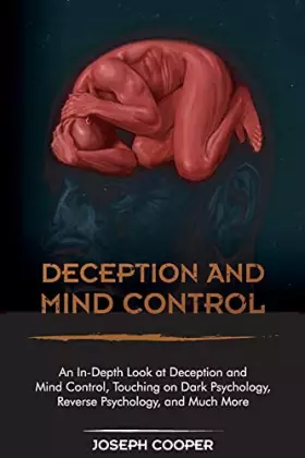 Couverture du produit · Deception and Mind Control: An In-Depth Look at Deception and Mind Control, Touching on Dark Psychology, Reverse Psychology, an