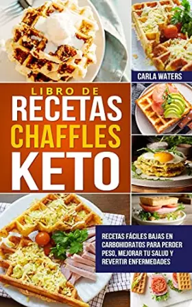Couverture du produit · Libro de Recetas Chaffles Keto: Recetas fáciles bajas en carbohidratos para perder peso, mejorar tu salud y revertir enfermedad