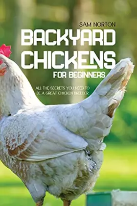 Couverture du produit · Backyard Chickens For Beginners: All The Secrets You Need To Be A Great Chicken Breeder