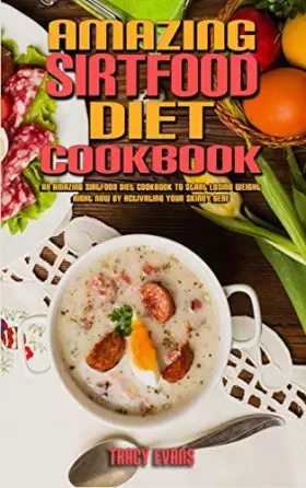Couverture du produit · Amazing Sirtfood Diet Cookbook: An Amazing Sirtfood Diet Cookbook To Start Losing Weight Right Now by Activating Your Skinny Ge