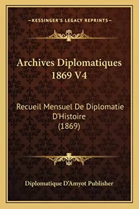 Couverture du produit · Archives Diplomatiques 1869 V4: Recueil Mensuel De Diplomatie D'Histoire (1869)