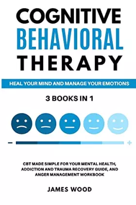 Couverture du produit · COGNITIVE BEHAVIORAL THERAPY Heal your Mind and Manage your Emotions 3 BOOKS IN 1 CBT Made Simple for your Mental Health, Addic