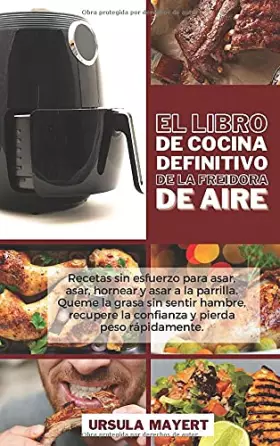 Couverture du produit · El Libro de Cocina Definitivo de la Freidora de Aire: Recetas sin esfuerzo para asar, asar, hornear y asar a la parrilla. Queme