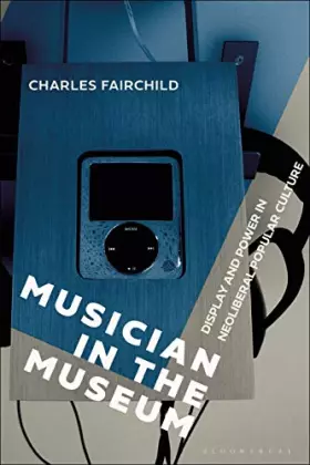Couverture du produit · Musician in the Museum: Display and Power in Neoliberal Popular Culture
