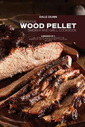 Couverture du produit · Definitive Wood Pellet Smoker and Grill Cookbook: 2 Books in 1: The Ultimate Guide To Master The Barbecue Like A Pro With Tasty
