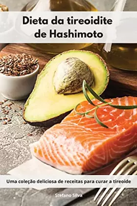Couverture du produit · Dieta da tireoidite de Hashimoto: Uma coleção deliciosa de receitas para curar a tireoide. Hashimoto Diet (Portuguese Edition)