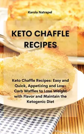 Couverture du produit · Keto Chaffle Recipes: Keto Chaffle Recipes: Easy and Quick, Appetizing and Low-Carb Waffles to Lose Weight with Flavor and Main