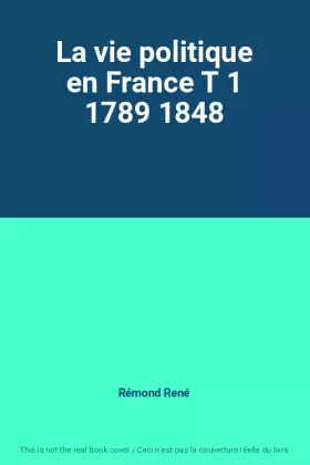 Couverture du produit · La vie politique en France T 1 1789 1848
