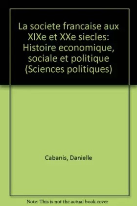 Couverture du produit · LA SOCIETE FRANCAISE AU XIXEME ET XXEME SIECLES. Histoire économique, sociale et politique