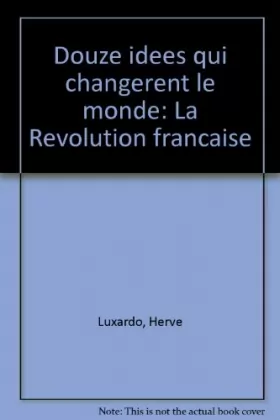 Couverture du produit · Douze idees qui changerent le monde : la revolution française