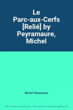 Couverture du produit · Le Parc-aux-Cerfs [Relié] by Peyramaure, Michel