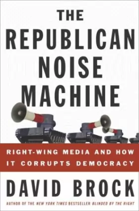 Couverture du produit · The Republican Noise Machine: Right-Wing Media and How It Corrupts Democracy