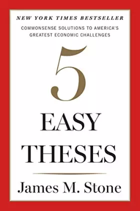 Couverture du produit · Five Easy Theses: Commonsense Solutions to America's Greatest Economic Challenges