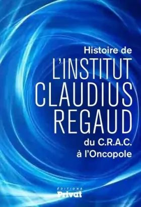 Couverture du produit · Histoire de l' Institut Claudius Regaud : du C.R.A.C à l'Oncopole