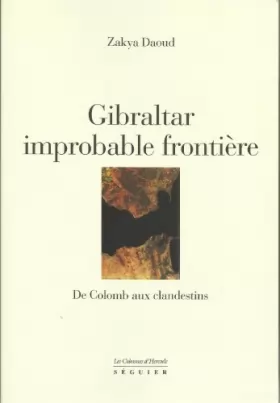 Couverture du produit · Gibraltar, improbable frontière : de Colomb aux clandestins : d'Hercule à Boabdil