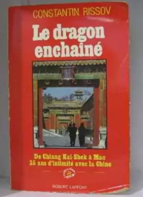 Couverture du produit · Le dragon enchaine / de chiang kai-shek a mao ze dong, trente-cinq ans d'intimite avec la chine