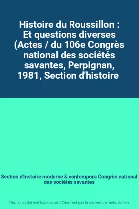 Couverture du produit · Histoire du Roussillon : Et questions diverses (Actes / du 106e Congrès national des sociétés savantes, Perpignan, 1981, Sectio