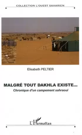 Couverture du produit · Malgré tout Dakhla existe... : Chronique d'un campement sahraoui