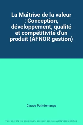 Couverture du produit · La Maîtrise de la valeur : Conception, développement, qualité et compétitivité d'un produit (AFNOR gestion)