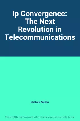 Couverture du produit · Ip Convergence: The Next Revolution in Telecommunications