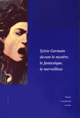 Couverture du produit · Sylvie Germain devant le mystère, le fantastique, le merveilleux : Actes du colloque de l'IMEC en partenariat avec l'université