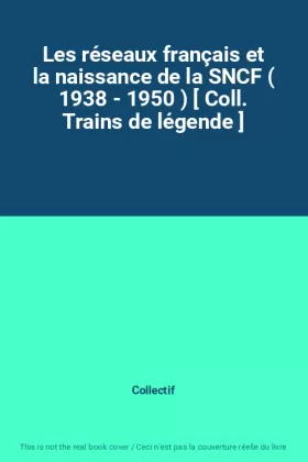 Couverture du produit · Les réseaux français et la naissance de la SNCF ( 1938 - 1950 ) [ Coll. Trains de légende ]