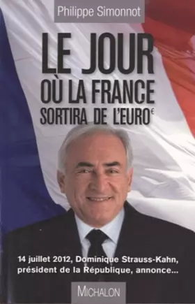 Couverture du produit · Le jour où la France sortira de l'Euro : 14 juillet 2012, Dominique Strauss-Kahn, président de la République, annonce