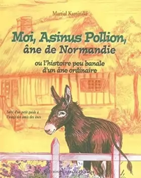 Couverture du produit · Moi, Asinus Pollion, âne de Normandie : Ou l'histoire peu banale d'un âne ordinaire