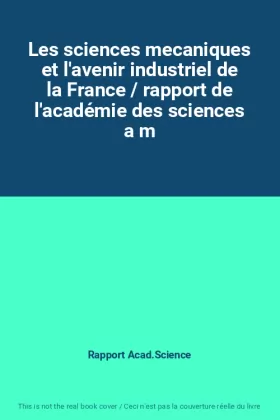 Couverture du produit · Les sciences mecaniques et l'avenir industriel de la France / rapport de l'académie des sciences a m