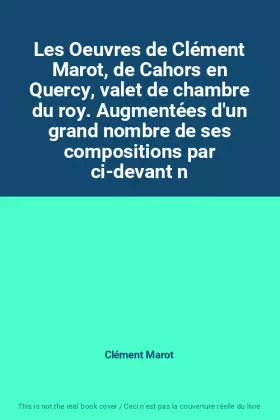 Couverture du produit · Les Oeuvres de Clément Marot, de Cahors en Quercy, valet de chambre du roy. Augmentées d'un grand nombre de ses compositions pa