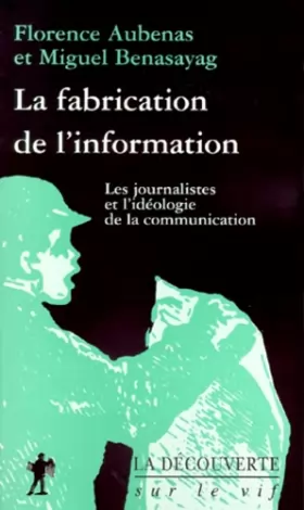 Couverture du produit · La Fabrication de l'information : les journalistes et l'idéologie de la communication