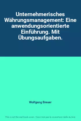 Couverture du produit · Unternehmerisches Währungsmanagement: Eine anwendungsorientierte Einführung. Mit Übungsaufgaben.