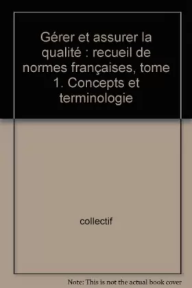 Couverture du produit · Gérer et assurer la qualité : recueil de normes françaises, tome 1. Concepts et terminologie