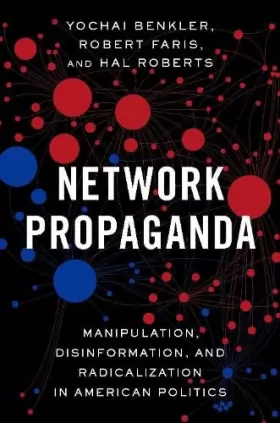 Couverture du produit · Network Propaganda: Manipulation, Disinformation, and Radicalization in American Politics