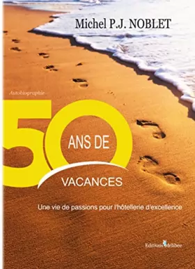 Couverture du produit · 50 ans de vacances : Une vie de passions pour l'hôtellerie d'excellence