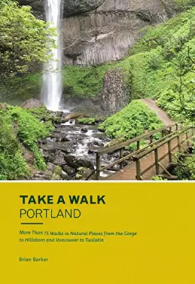 Couverture du produit · Take a Walk: Portland: More Than 75 Walks in Natural Places from the Gorge to Hillsboro and Vancouver to Tualatin
