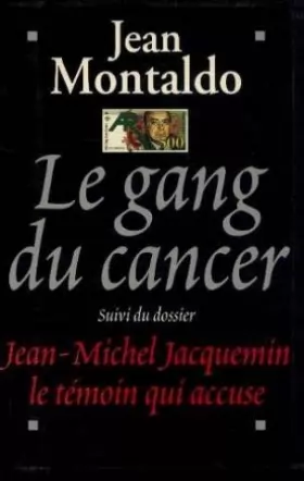 Couverture du produit · Le gang du Cancer suivi du dossier J. M Jacquemin ,le temoin qui accuse.