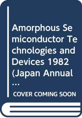 Couverture du produit · AMORPHOUS SEMICONDUCTOR TECHNOLOGIES & DEVICES, 1982 Japan Annual Review in Electronics, Computers & Telecommunications.