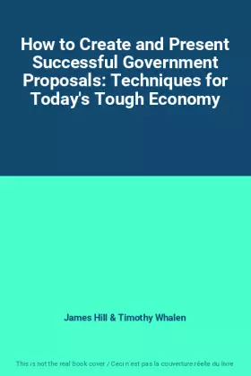 Couverture du produit · How to Create and Present Successful Government Proposals: Techniques for Today's Tough Economy