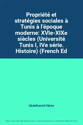 Couverture du produit · Propriété et stratégies sociales à Tunis à l'époque moderne: XVIe-XIXe siècles (Université Tunis I, IVe série. Histoir