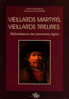 Couverture du produit · Vieillards martyrs, vieillards tirelires. Maltraitances des personnes âgées